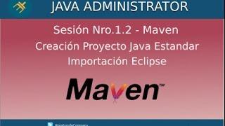 Curso de Java Administrator - Sesión Nro.1.2 - Creación Proyecto Maven Consola e Importación Eclipse