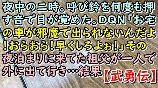 【武勇伝】夜中の二時。呼び鈴を何度も押す音で目が覚めた。DQN「お宅の車が邪魔で出られないんだよ！おらおら！早くしろよぉ！」その夜泊まりに来てた祖父がひとりで外に出て行き…結果