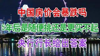 中国楼市现状和房地产发展趋势，房价会暴跌吗？5年后房子是“随便挑”还是“更买不起”？央行行长给出答案