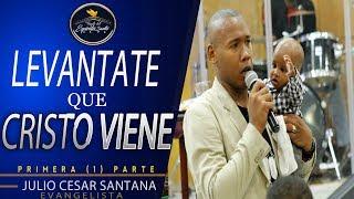 Evang. Julio Cesar Santana: Levántate que Cristo viene (1Ra Parte)