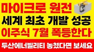 [주식] 마이크로 원전 세계 최초개발성공!! 원전 SMR 다음 이주식 7월에 폭등한다!! 미친듯이 사모으세요. 두산에너빌리티 다음 급등해요.