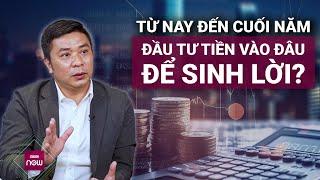 Đổ tiền vào đâu để sinh lời nhiều nhất từ nay đến cuối năm: Nhà đất, vàng hay chứng khoán? | VTC Now