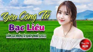 YÊU CÔNG TỬ BẠC LIÊU  LK DÂN CA TRỮ TÌNH Hay Nhất 2022  Nhạc Dân Ca Miền Tây Quê Hương Mới Nhất