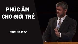 Bài Giảng: Phúc Âm Cho Giới Trẻ | Paul Washer