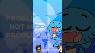 "Not My problem #gumball"