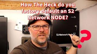 How The Heck do you factory default an S2 Network NODE?