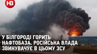 У Білгороді горить нафтобаза. Російська влада звинувачує в цьому ЗСУ