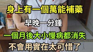 【乐厨怡妈】身上藏着一個萬能補藥！不花一分錢，早晚一分鍾，堅持1個月，大小慢病都消失了，不會用實在是太可惜了。