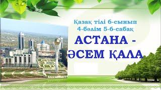 Қазақ тілі 6 - сынып 4 - бөлім 5 - 6 - сабақ Астана - әсем қала