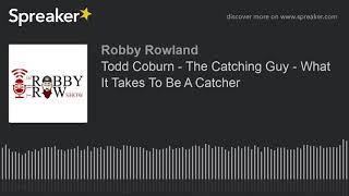 Todd Coburn - The Catching Guy - What It Takes To Be A Catcher