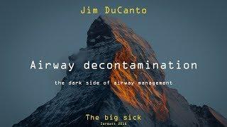 Airway decontamination - the dark side of airway management | Jim DuCanto | Big Sick 2018