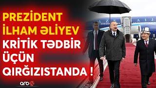 SON DƏQİQƏ! Prezident İlham Əliyev mühüm görüş üçün Qırğızıstanda - Kritik müzakirəyə SON SAATLAR