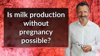 Is milk production without pregnancy possible?