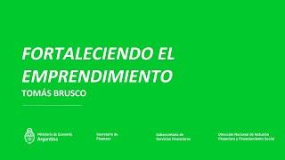 Fortaleciendo el emprendimiento (Sec. de Industria y Desarrollo Productivo) - Tomás Brusco