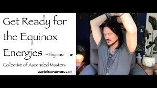 Get Ready for the Equinox Energies ∞Thymus: Collective of Ascended Masters & Daniel Scranton