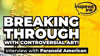 Inspired Ink #18 -  Paranoid American - Breaking Through By Creating Controversial Art