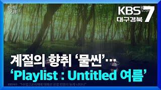 [문예현장] 계절의 향취 ‘물씬’…달서아트센터 ‘Playlist : Untitled 여름’ / KBS  2024.06.27.