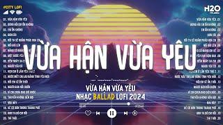 Vừa Hận Vừa Yêu Lofi - Nhạc Chill TikTok - Những Bản Nhạc Lofi Chill Buồn Nhẹ Nhàng Hot Nhất 2024