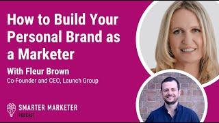 How To Build Your Personal Brand As a Marketer with Fleur Brown | Smarter Marketer Podcast