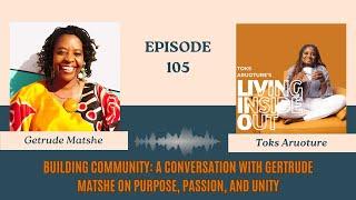 EPISODE 105: Building Community: A Conversation with Getrude Matshe on Purpose, Passion, and Unity