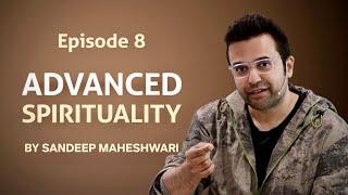 Episode 8 - Advanced Spirituality By Sandeep Maheshwari