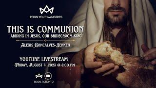 This Is Communion | Alexis Goncalves-Jenken | Reign Toronto | Aug 04, 2023