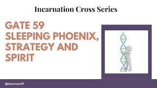 Gate 59 - Incarnation Cross - Sleeping Phoenix, Strategy, and Spirit