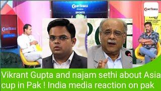 Vikrant Gupta on Asia cup with najam sethi ! India media reaction on Pakistan