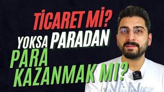 Ticaret Yapmak mı? Yoksa Paradan Para Kazanmak mı? YATIRIM YAP VE ÇALIŞMADAN PARA KAZAN!