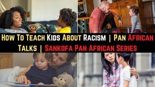 How To Talk to Children  About Racism | Pan African Talks | Sankofa Pan African Series