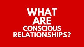 The Truth About Conscious Relationships