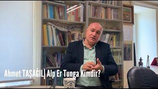 AHMET TAŞAĞIL | ALP ER TUNGA KİMDİR?