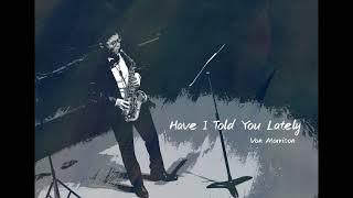 【Have I Told You Lately】 Saxophone Cover