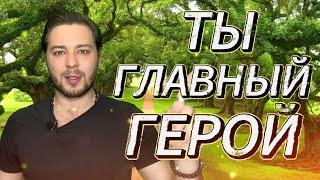 ОПЫТ ТВОЕЙ ДУШИ |  ТЫ ГЛАВНЫЙ ГЕРОЙ