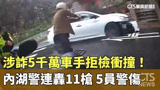 涉詐5千萬車手拒檢衝撞！內湖警連轟11槍　5員警傷｜華視新聞 20241119 @CtsTw