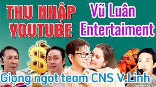 Kênh VŨ LUÂN ENTERTAINMENT- team CNS Vũ Linh H.Loan có thu nhập youtube là bao nhiêu?