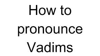 How to Pronounce Vadims (Latvian)