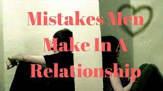 8 Mistakes Men Make In A Relationship