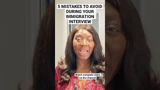 5 MISTAKES TO AVOID DURING YOUR IMMIGRATION INTERVIEW