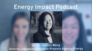 Ep 91: Evelyn Wang - Director, Advanced Research Projects Agency-Energy