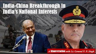 India-China Breakthrough in India’s National Interests A Khanversation with Lt. General V. P. Singh