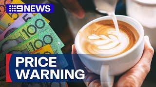 Customers warned coffee could soon cost more than $7 | 9 News Australia