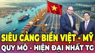 Đã Chốt! Việt - Mỹ bắt tay xây Siêu Cảng Biển Tỷ Đô Đắt Nhất Thế Giới Hiện Nay