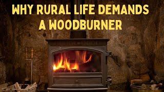 Why rural life DEMANDS a woodburner