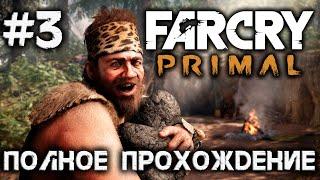 FAR CRY PRIMAL - #3 - ПОЛНОЕ ПРОХОЖДЕНИЕ