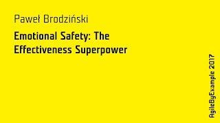 AgileByExample 2017: Paweł Brodziński - Emotional Safety: The Effectiveness Superpower