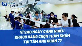 Vì sao ngày càng nhiều Khách hàng chọn thăm khám tại Tâm Anh Quận 7? | Bệnh viện Đa khoa Tâm Anh