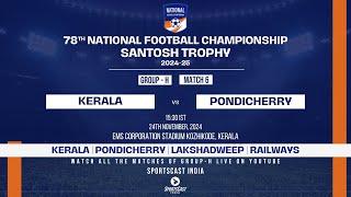 MATCH 6 | KERALA VS PONDICHERRY | GROUP H | 78TH EDITION SANTOSH TROPHY 2024-25