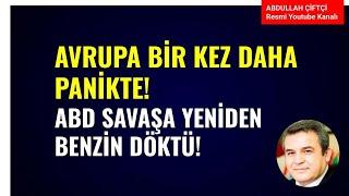 AVRUPA BİR KEZ DAHA PANİKTE! ABD SAVAŞA BENZİN DÖKTÜ! Abdullah Çiftçi