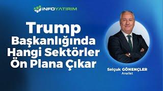 Trump Başkanlığında Hangi Sektörler Ön Plana Çıkar? Selçuk Gönençler Yorumluyor | İnfo Yatırım